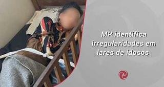 MP identifica irregularidades em 287 lares de idosos mineiros
