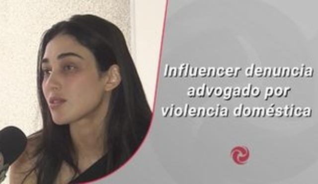Influencer denuncia advogado por viol�ncia dom�stica